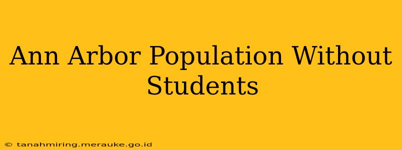 Ann Arbor Population Without Students