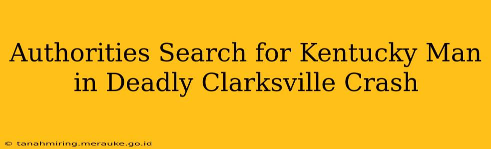 Authorities Search for Kentucky Man in Deadly Clarksville Crash