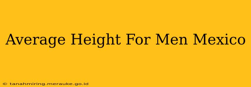 Average Height For Men Mexico
