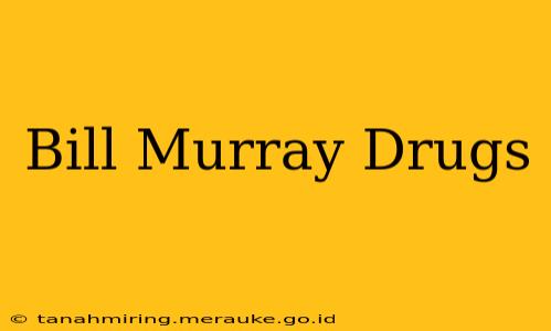 Bill Murray Drugs