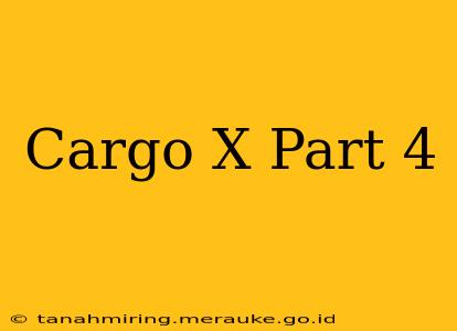 Cargo X Part 4