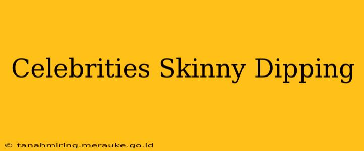 Celebrities Skinny Dipping
