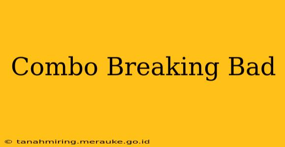 Combo Breaking Bad