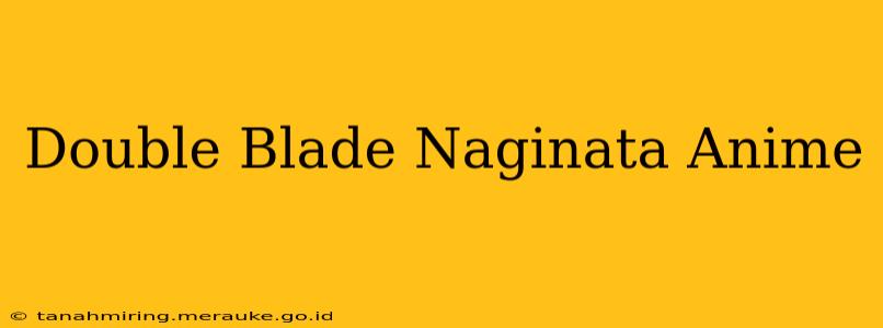 Double Blade Naginata Anime