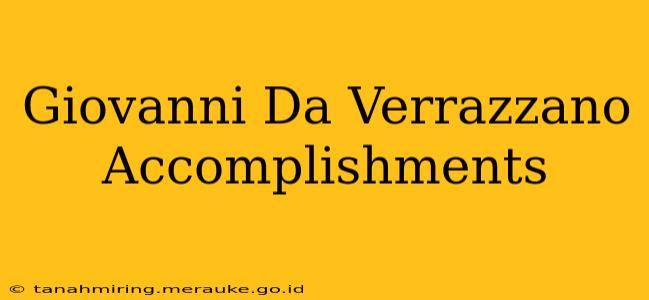 Giovanni Da Verrazzano Accomplishments