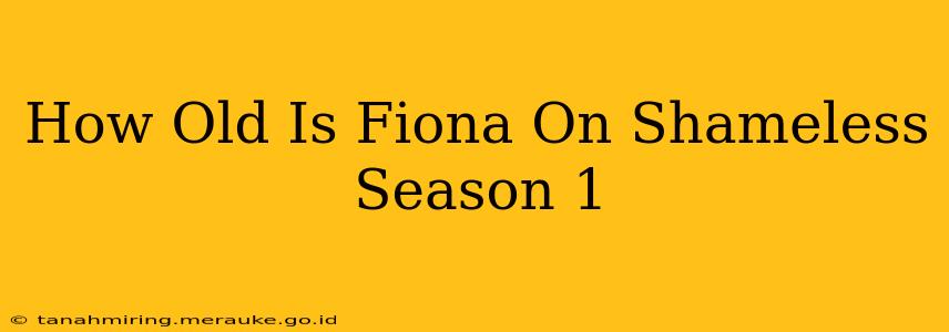 How Old Is Fiona On Shameless Season 1
