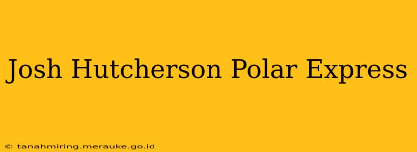 Josh Hutcherson Polar Express