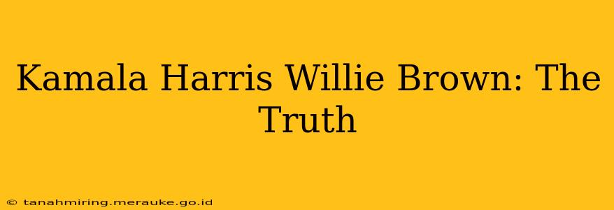 Kamala Harris Willie Brown: The Truth