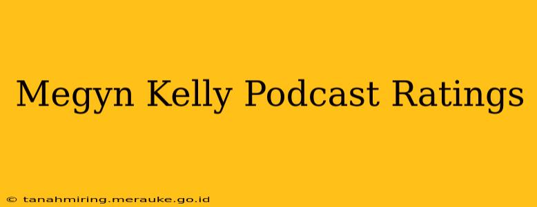 Megyn Kelly Podcast Ratings