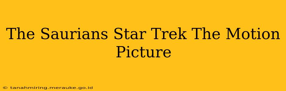 The Saurians Star Trek The Motion Picture