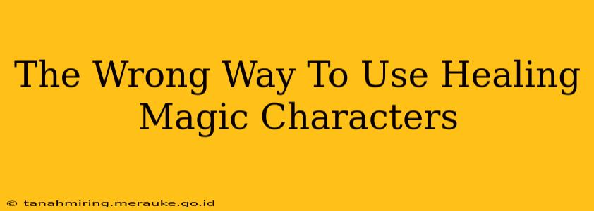 The Wrong Way To Use Healing Magic Characters