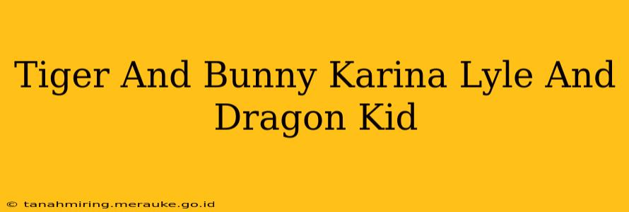 Tiger And Bunny Karina Lyle And Dragon Kid