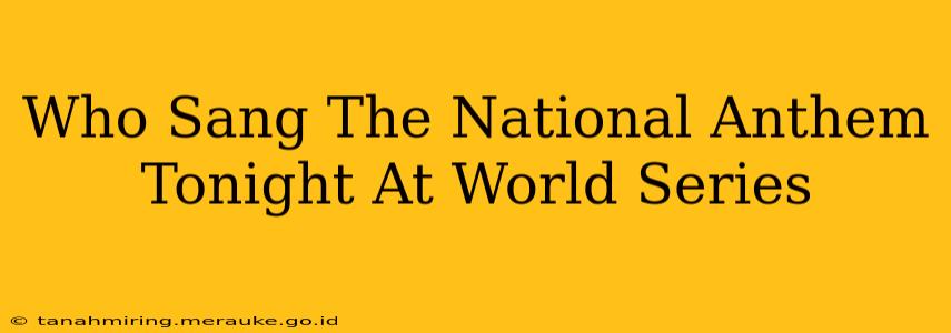 Who Sang The National Anthem Tonight At World Series