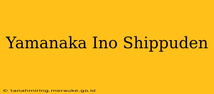 Yamanaka Ino Shippuden