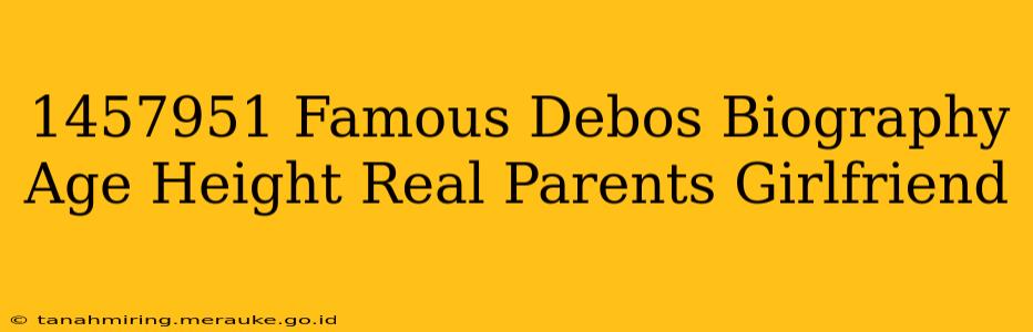 1457951 Famous Debos Biography Age Height Real Parents Girlfriend