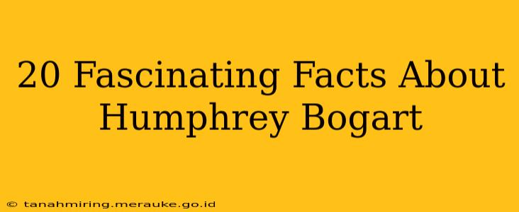20 Fascinating Facts About Humphrey Bogart