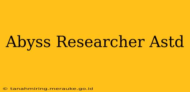 Abyss Researcher Astd