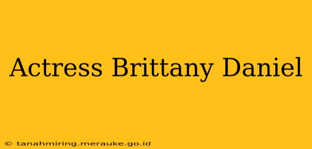 Actress Brittany Daniel