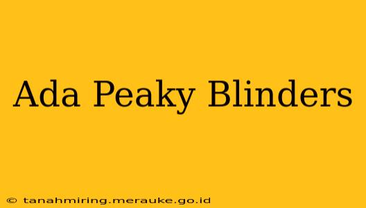Ada Peaky Blinders