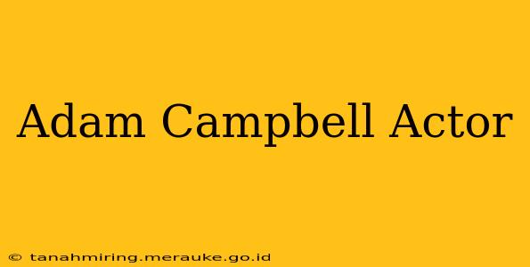 Adam Campbell Actor