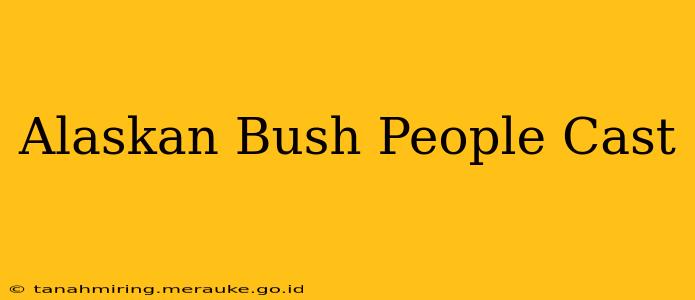 Alaskan Bush People Cast