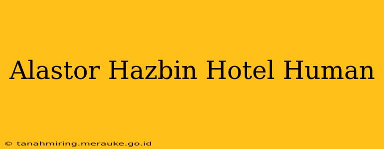 Alastor Hazbin Hotel Human