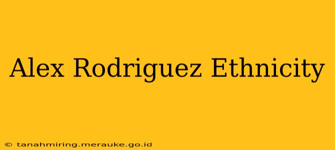 Alex Rodriguez Ethnicity