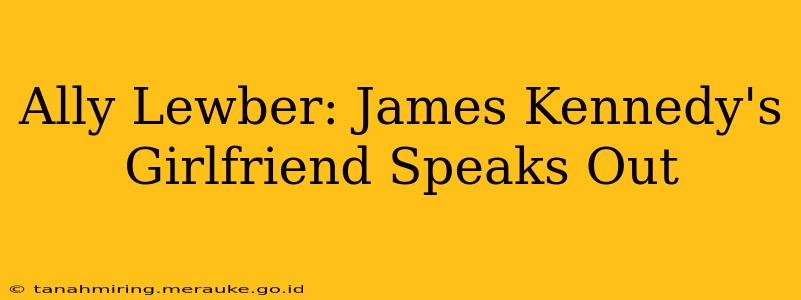 Ally Lewber: James Kennedy's Girlfriend Speaks Out