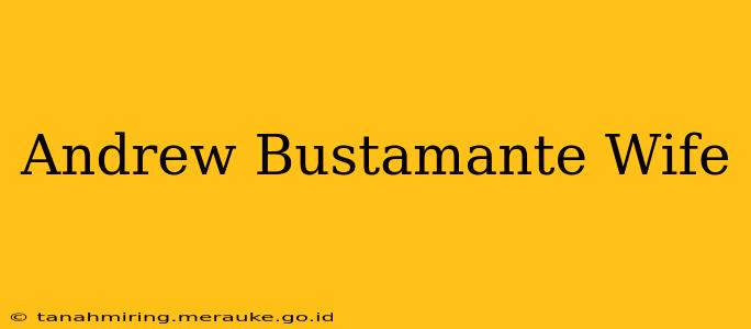 Andrew Bustamante Wife