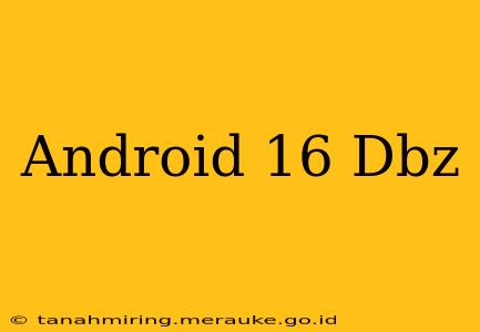 Android 16 Dbz