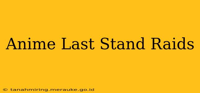 Anime Last Stand Raids