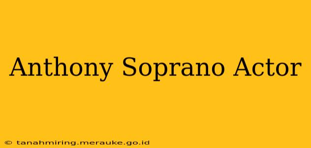 Anthony Soprano Actor