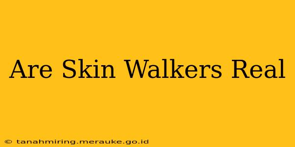 Are Skin Walkers Real