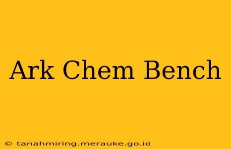 Ark Chem Bench