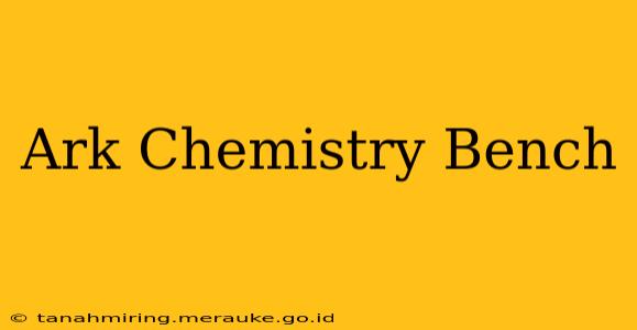Ark Chemistry Bench
