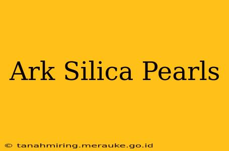 Ark Silica Pearls