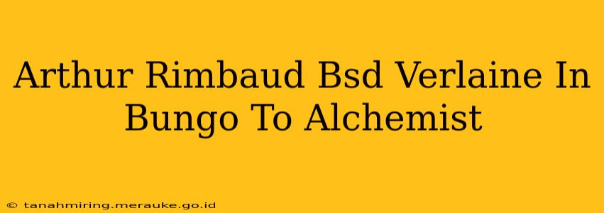 Arthur Rimbaud Bsd Verlaine In Bungo To Alchemist