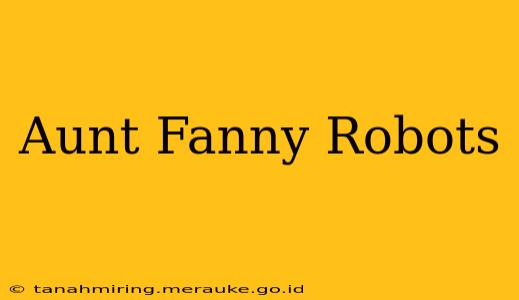 Aunt Fanny Robots