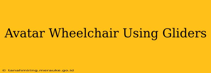 Avatar Wheelchair Using Gliders