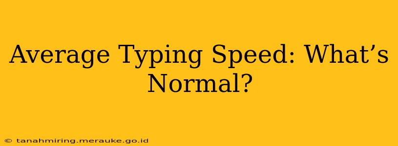 Average Typing Speed: What’s Normal?