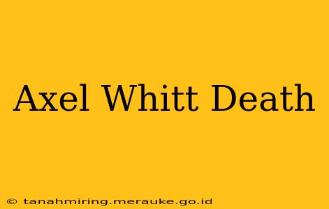 Axel Whitt Death