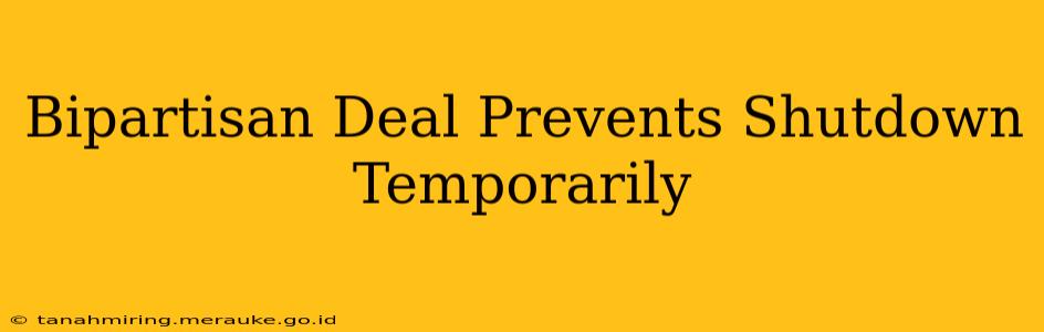 Bipartisan Deal Prevents Shutdown Temporarily