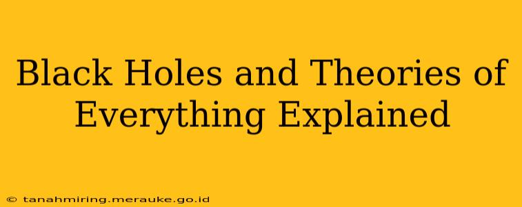 Black Holes and Theories of Everything Explained