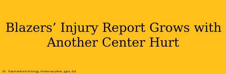 Blazers’ Injury Report Grows with Another Center Hurt