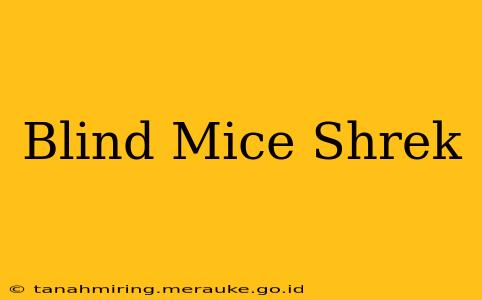 Blind Mice Shrek