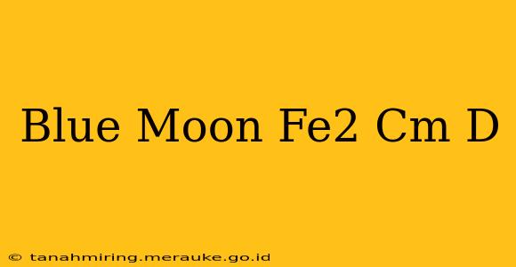 Blue Moon Fe2 Cm D