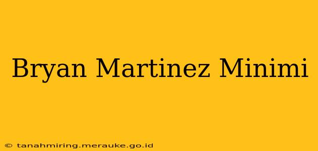 Bryan Martinez Minimi