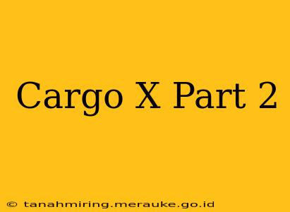 Cargo X Part 2
