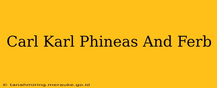 Carl Karl Phineas And Ferb