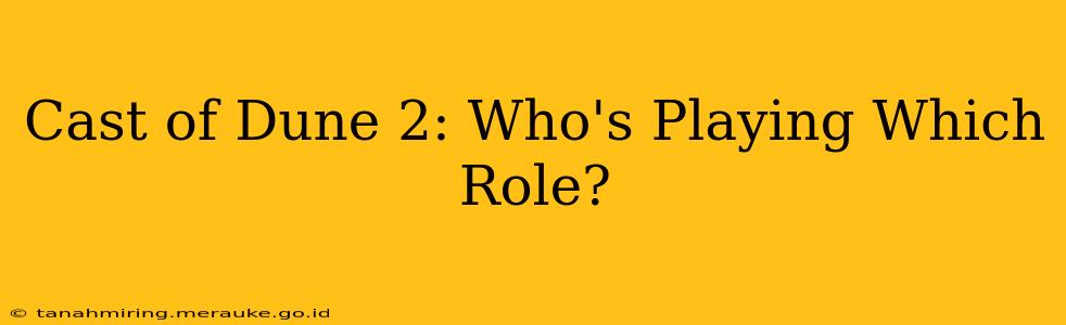 Cast of Dune 2: Who's Playing Which Role?